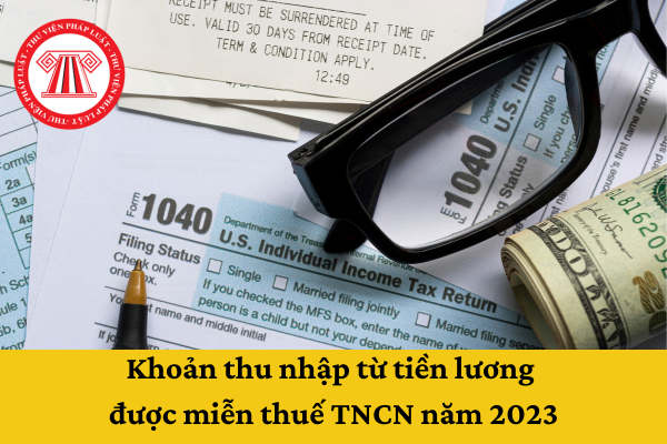 Năm 2023, khoản thu nhập nào từ tiền lương được miễn thuế TNCN?
